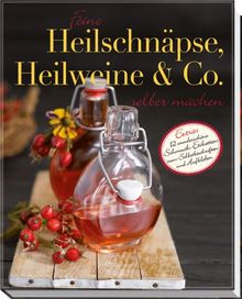 Feine Heilschnäpse, Heilweine & Co selber machen: Extra: 12 wunderschöne Schmuck-Etiketten zum Selbstbeschriften und Aufkleben