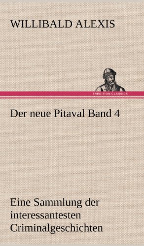 Der neue Pitaval Band 4: Eine Sammlung der interessantesten Criminalgeschichten aller Länder aus älterer und neuerer Zeit.