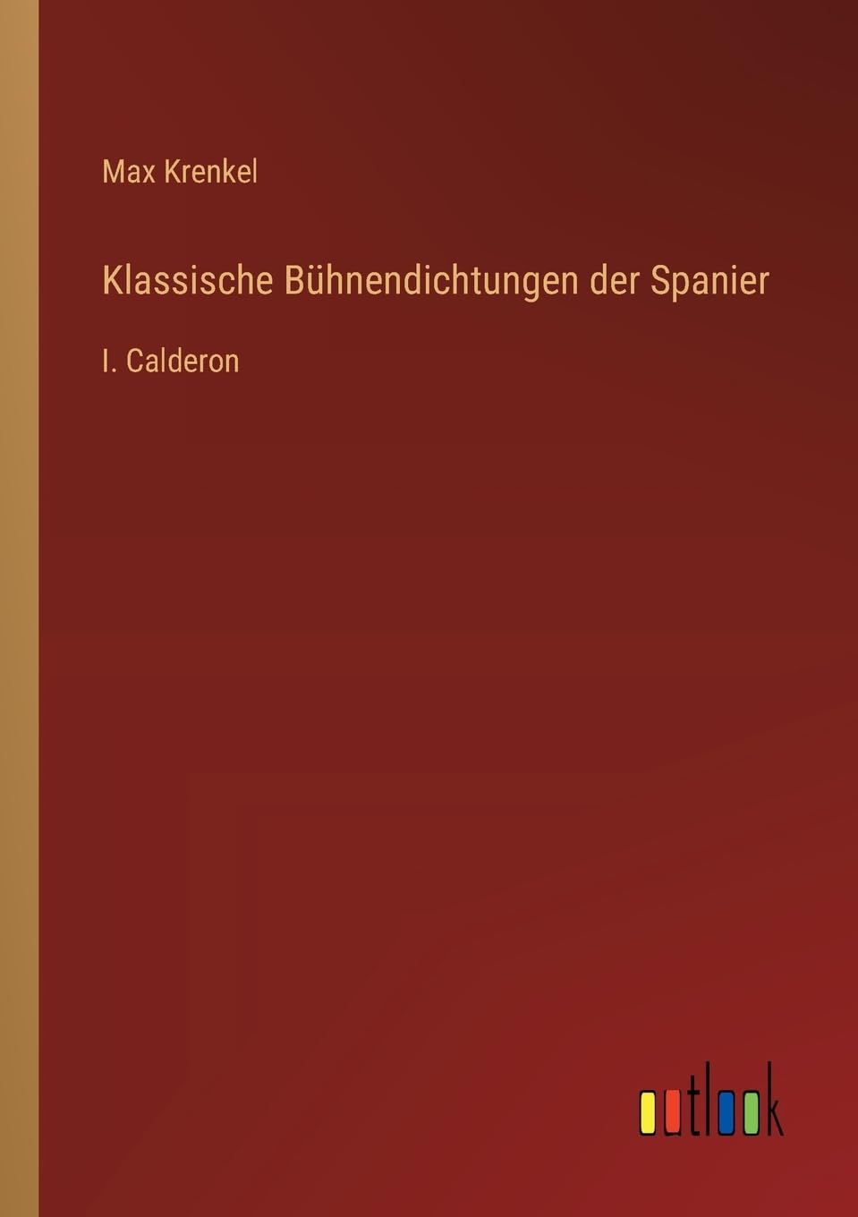 Klassische Bühnendichtungen der Spanier: I. Calderon