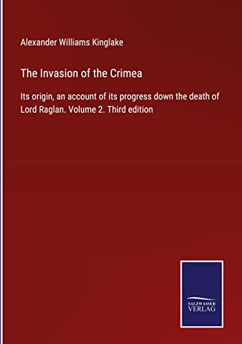 The Invasion of the Crimea: Its origin, an account of its progress down the death of Lord Raglan. Volume 2. Third edition