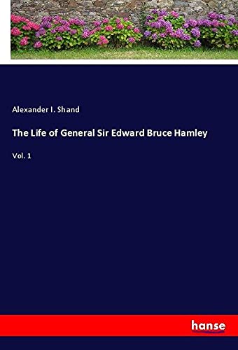The Life of General Sir Edward Bruce Hamley: Vol. 1