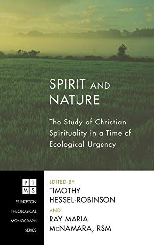 Spirit and Nature: The Study of Christian Spirituality in a Time of Ecological Urgency (Princeton Theological Monograph)
