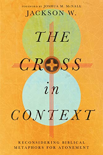 Cross in Context: Reconsidering Biblical Metaphors for Atonement
