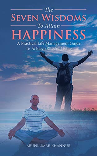The Seven Wisdoms To Attain Happiness: A Practical Life Management Guide To Achieve Blissful Living