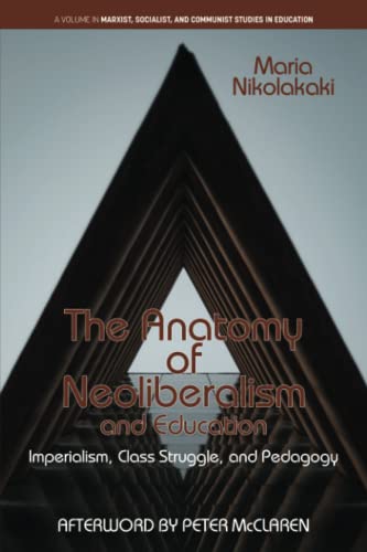 The Anatomy of Neoliberalism and Education: Imperialism, Class Struggle, and Pedagogy (Marxist, Socialist, and Communist Studies in Education)