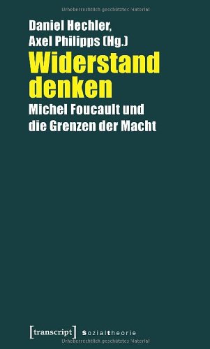 Widerstand denken: Michel Foucault und die Grenzen der Macht (Sozialtheorie)