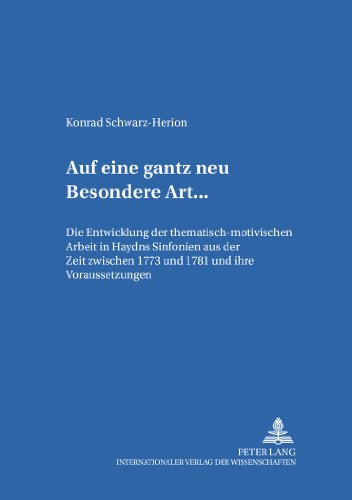 «... auf eine gantz neu Besondere Art ...»: Die Entwicklung der thematisch-motivischen Arbeit in Haydns Sinfonien aus der Zeit zwischen 1773 und 1781 ... (Karlsruher Beiträge zur Musikwissenschaft)