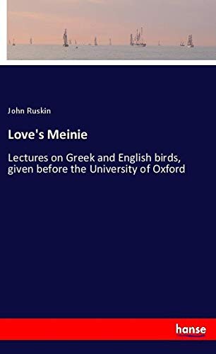 Love's Meinie: Lectures on Greek and English birds, given before the University of Oxford