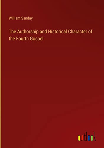The Authorship and Historical Character of the Fourth Gospel
