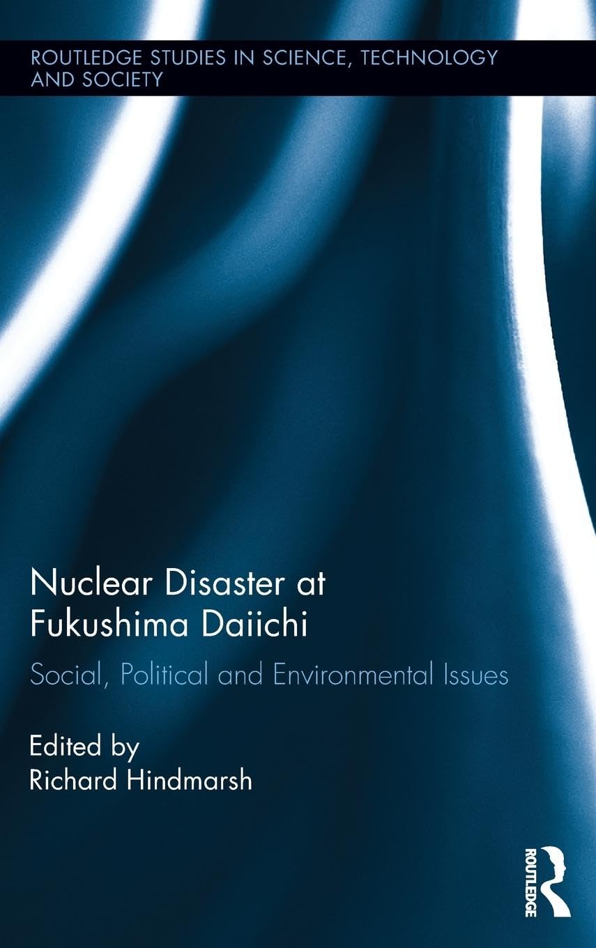 Nuclear Disaster at Fukushima Daiichi: Social, Political and Environmental Issues (Routledge Studies in Science, Technology and Society, 21, Band 21)