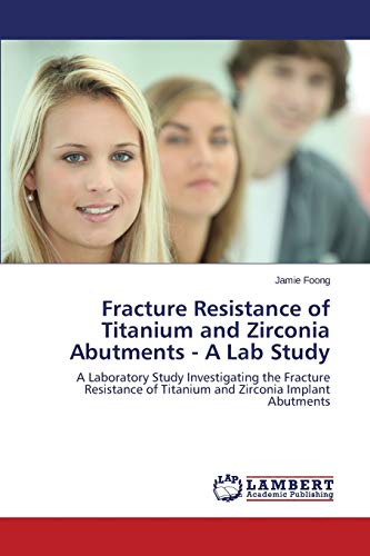 Fracture Resistance of Titanium and Zirconia Abutments - A Lab Study: A Laboratory Study Investigating the Fracture Resistance of Titanium and Zirconia Implant Abutments