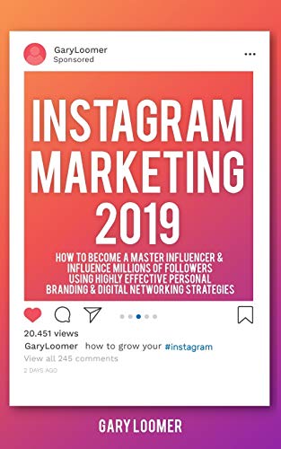 Gary Loomer Instagram Marketing 2019, How To Become A Master Influencer & Influence Millions Of Followers Using Highly Effective Personal Branding