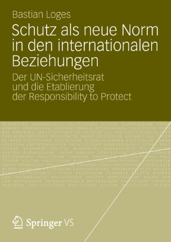 Schutz als neue Norm in den internationalen Beziehungen: Der UN-Sicherheitsrat und die Etablierung der Responsibility to Protect (German Edition)