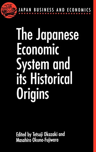 The Japanese Economic System and its Historical Origins (Japan Business and Economics Series)