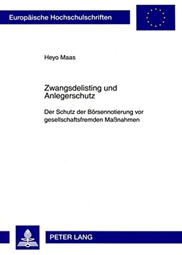 Zwangsdelisting und Anlegerschutz: Der Schutz der Börsennotierung vor gesellschaftsfremden Maßnahmen (Europäische Hochschulschriften - Reihe II)