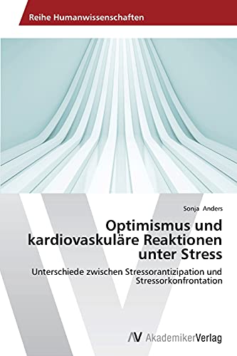 Optimismus und kardiovaskuläre Reaktionen unter Stress: Unterschiede zwischen Stressorantizipation und Stressorkonfrontation