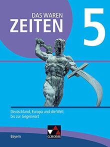 Das waren Zeiten – Neue Ausgabe Bayern / Das waren Zeiten Bayern 5 - neu: Unterrichtswerk für Geschichte an Gymnasien / Deutschland, Europa und die ... Unterrichtswerk für Geschichte an Gymnasien)