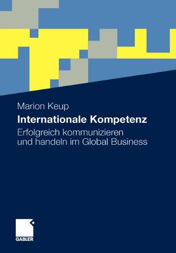 Internationale Kompetenz: Erfolgreich Kommunizieren und Handeln im Global Business (German Edition)