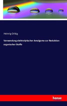 Verwendung elektrolytischer Amalgame zur Reduktion organischer Stoffe