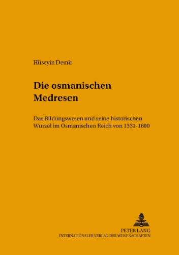 Die osmanischen Medresen: Das Bildungswesen und seine historischen Wurzeln im Osmanischen Reich von 1331-1600 (Leipziger Beiträge zur Orientforschung)