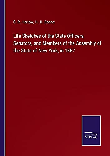 Life Sketches of the State Officers, Senators, and Members of the Assembly of the State of New York, in 1867