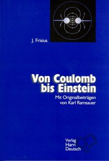 Von Coulomb bis Einstein: Mit Auszügen aus "Grundversuche der Physik" von Karl Ramsauer