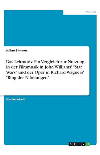Das Leitmotiv. Ein Vergleich zur Nutzung in der Filmmusik in John Williams' Star Wars und der Oper in Richard Wagners' Ring der Nibelungen