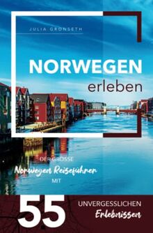 Norwegen erleben - Der große Norwegen Reiseführer mit 55 unvergesslichen Erlebnissen