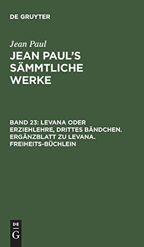 Levana oder Erziehlehre, Drittes Bändchen. Ergänzblatt zu Levana. Freiheits-Büchlein (Jean Paul: Jean Paul’s Sämmtliche Werke, Band 23)