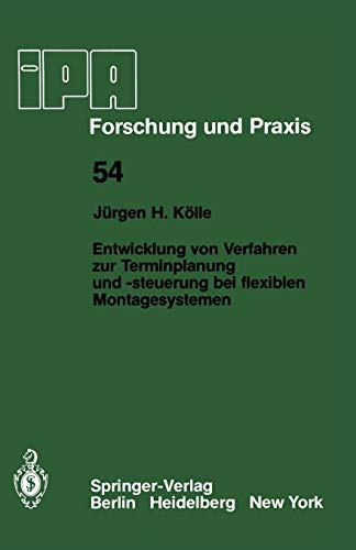 Entwicklung von Verfahren zur Terminplanung und -steuerung bei flexiblen Montagesystemen (IPA-IAO - Forschung und Praxis, 54, Band 54)