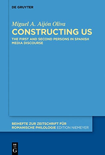 Constructing Us: The First and Second Persons in Spanish Media Discourse (Beihefte zur Zeitschrift für romanische Philologie, 435)