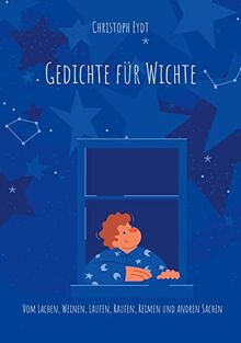 Gedichte für Wichte: Vom Lachen, Weinen, Laufen, Raufen, Reimen und andren Sachen