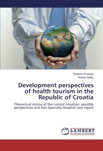 Development perspectives of health tourism in the Republic of Croatia: Theoretical review of the current situation, possible perspectives and Axis Specialty Hospital case report