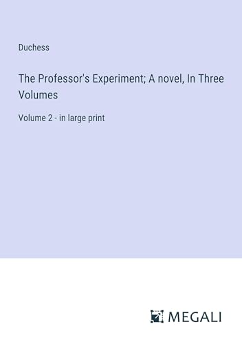 The Professor's Experiment; A novel, In Three Volumes: Volume 2 - in large print