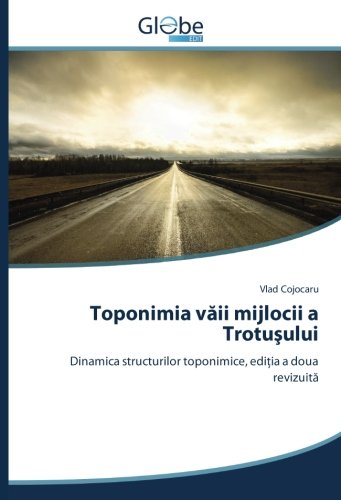 Toponimia văii mijlocii a Trotuşului: Dinamica structurilor toponimice, ediţia a doua revizuită: Dinamica structurilor toponimice, editia a doua revizuita