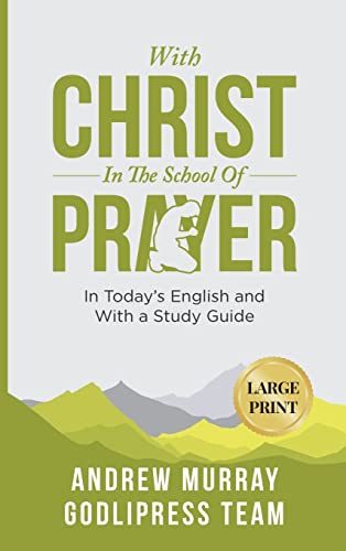 Andrew Murray With Christ In The School Of Prayer: In Today's English and with a Study Guide (LARGE PRINT) (Godlipress Classics on How to Pray, Band 4)