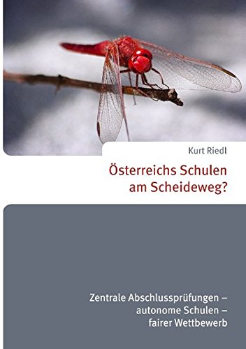 Österreichs Schulen am Scheideweg?: Zentrale Abschlussprüfungen – Autonome Schulen – Fairer Wettbewerb