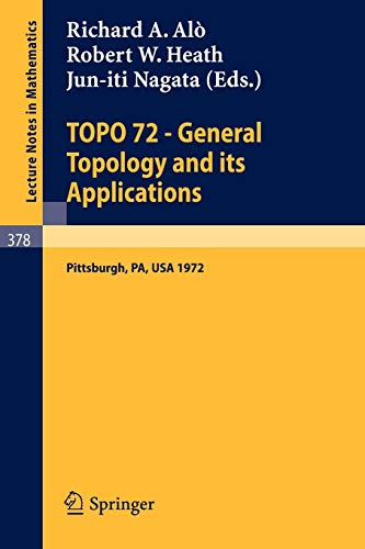 TOPO 72 - General Topology and its Applications: Pittsburgh, PA, US 1972: Second Pittsburgh International Conference, December 18-22, 1972 (Lecture Notes in Mathematics, 378, Band 378)