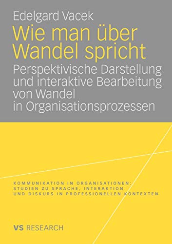 Wie Man Uber Wandel Spricht: Perspektivische Darstellung und Interaktive Bearbeitung von Wandel in Organisationsprozessen (Kommunikation in Organisationen)