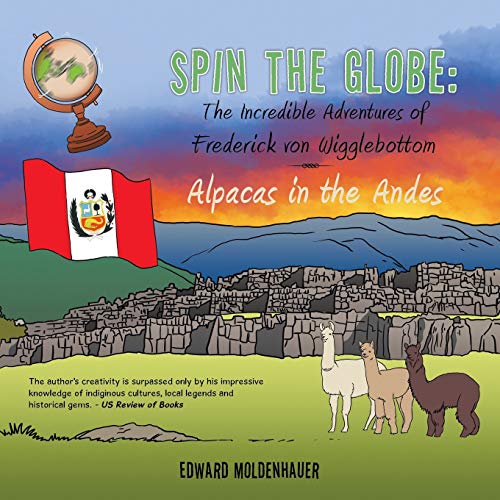 Spin the Globe: The Incredible Adventures of Frederick von Wigglebottom: Alpacas in the Andes