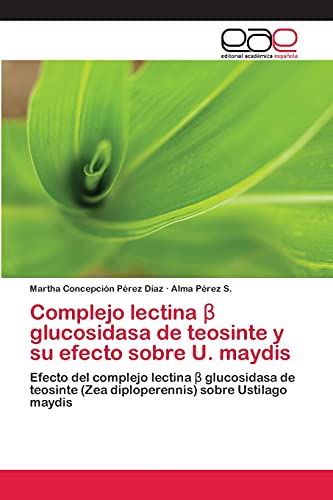 Complejo lectina β glucosidasa de teosinte y su efecto sobre U. maydis: Efecto del complejo lectina β glucosidasa de teosinte (Zea diploperennis) ... (Zea diploperennis) sobre Ustilago maydis