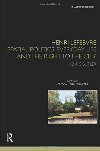 Chris Butler Henri Lefebvre, Spatial Politics, Everyday Life And The Right To The City (Nomikoi, Critical Legal Thinkers)