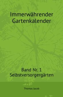 Immerwährender Gartenkalender: Band Nr. 1 – Selbstversorgergärten (Immerwährende Gartenkalender, Band 1)