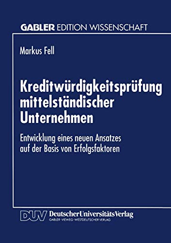 Kreditwürdigkeitsprüfung Mittelständischer Unternehmen: Entwicklung Eines Neuen Ansatzes auf der Basis von Erfolgsfaktoren (German Edition)