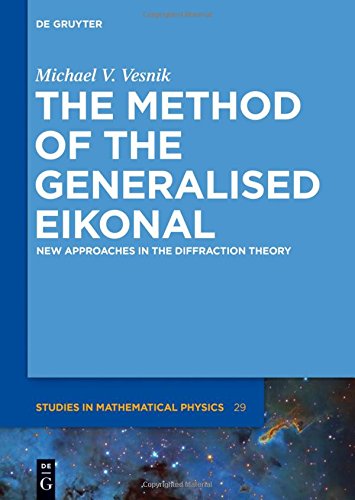 The Method of the Generalised Eikonal: New Approaches in the Diffraction Theory (De Gruyter Studies in Mathematical Physics, Band 29)