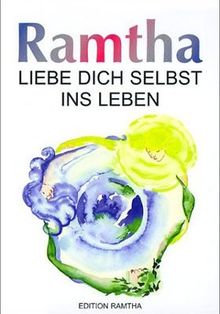 Liebe dich selbst ins Leben: Ausgewählte Lehren und die Weisheit von Ramtha