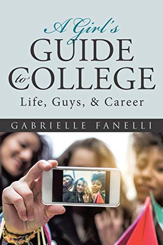 A Girl’s Guide to College: Life, Guys, & Career