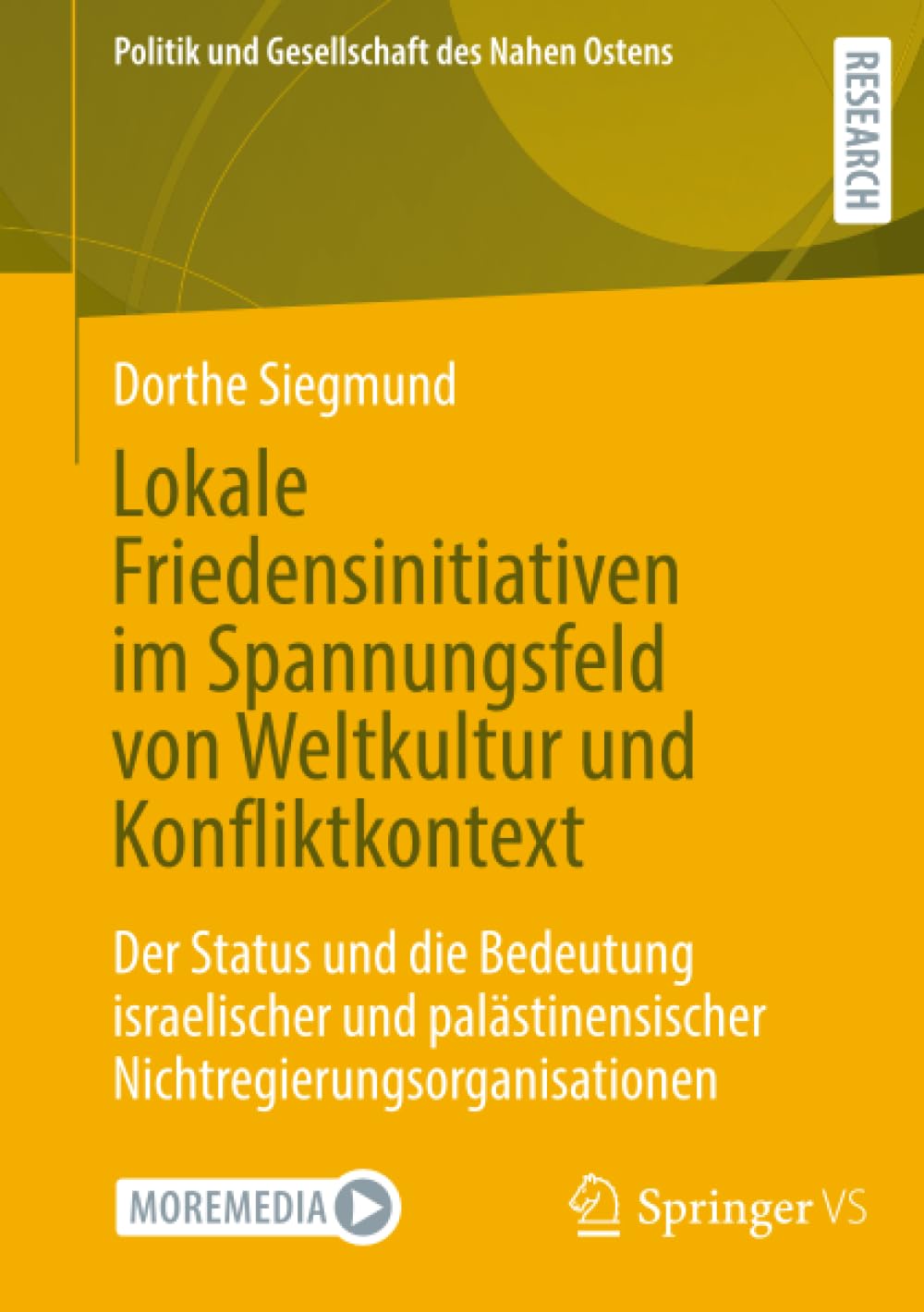 Lokale Friedensinitiativen im Spannungsfeld von Weltkultur und Konfliktkontext: Der Status und die Bedeutung israelischer und palästinensischer ... (Politik und Gesellschaft des Nahen Ostens)