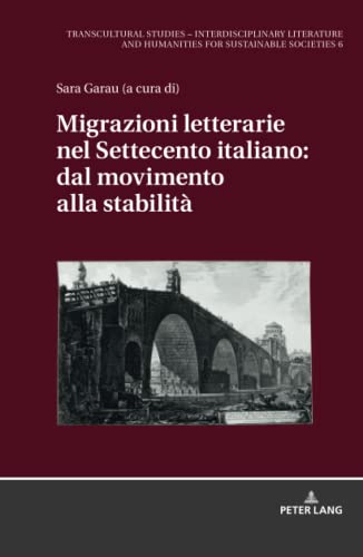 Migrazioni letterarie nel Settecento italiano: dal movimento alla stabilità: Dal Movimento Alla Stabilità (Transcultural Studies – ... Humanities for Sustainable Societies, Band 6)
