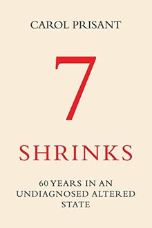 7 Shrinks: 60 Years in an Undiagnosed Altered State